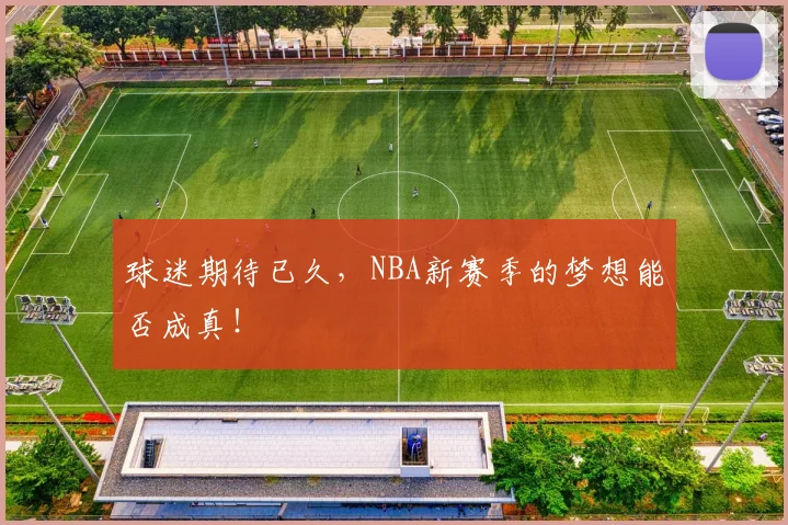 球迷期待已久,NBA新赛季的梦想能否成真!