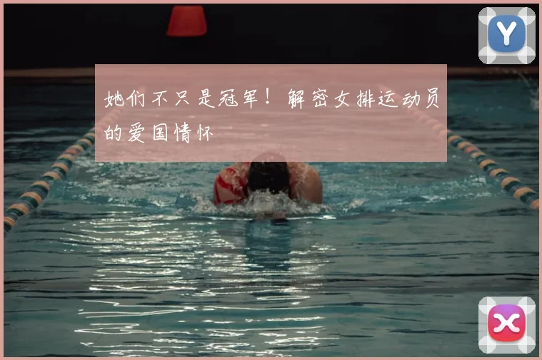 她们不只是冠军！解密女排运动员的爱国情怀