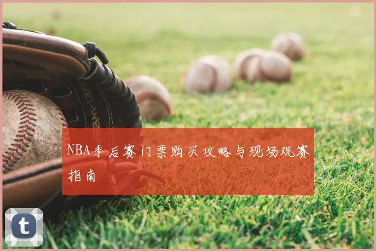 NBA季后赛门票购买攻略与现场观赛指南