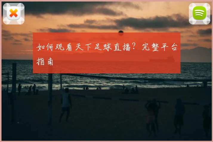 如何观看天下足球直播?完整平台指南