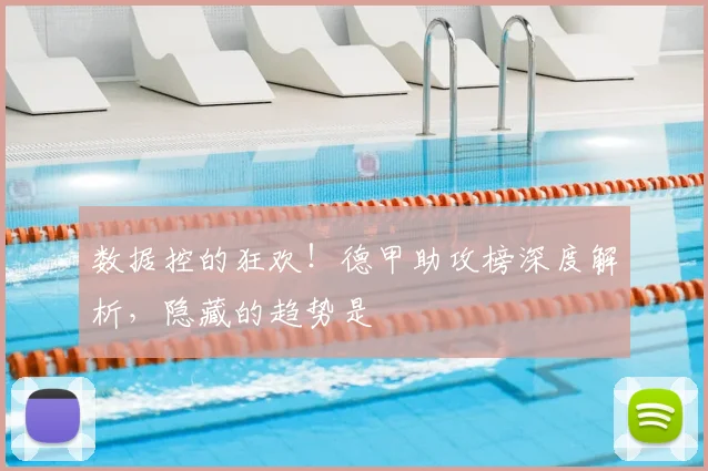 数据控的狂欢!德甲助攻榜深度解析,隐藏的趋势是