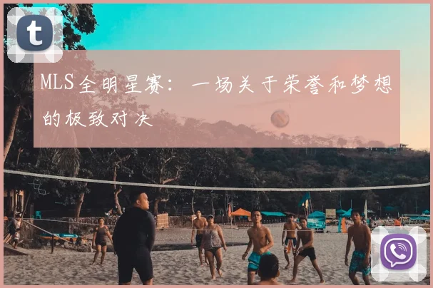 MLS全明星赛：一场关于荣誉和梦想的极致对决