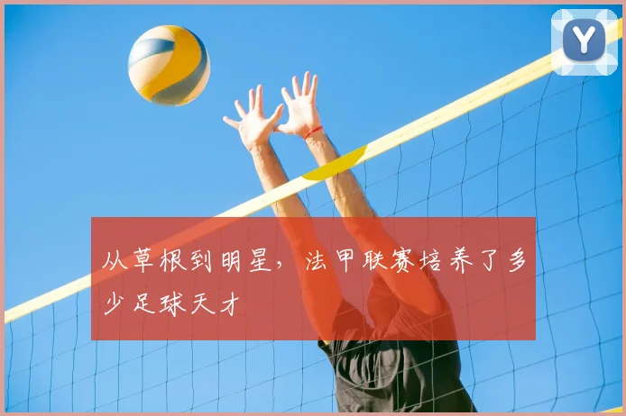 从草根到明星,法甲联赛培养了多少足球天才