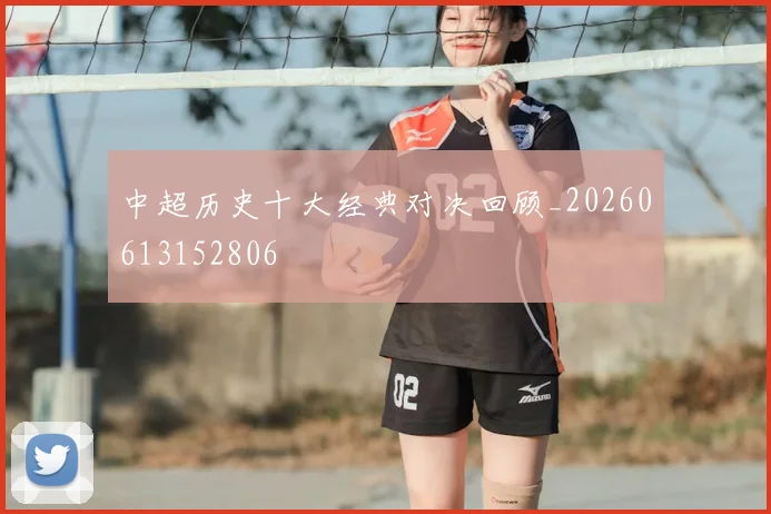 中超历史十大经典对决回顾_20260613152806