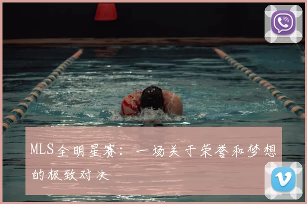 MLS全明星赛:一场关于荣誉和梦想的极致对决